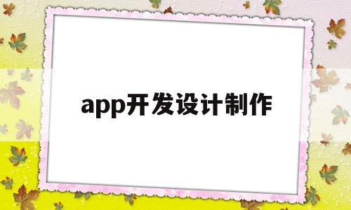 app开发设计制作(app开发和制作流程图),app开发设计制作(app开发和制作流程图),app开发设计制作,第1张