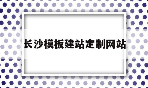长沙模板建站定制网站(湖南模板网站建设哪家好),长沙模板建站定制网站,第1张 长沙模板建站定制网站(湖南模板网站建设哪家好),长沙模板建站定制网站(湖南模板网站建设哪家好),长沙模板建站定制网站,第1张