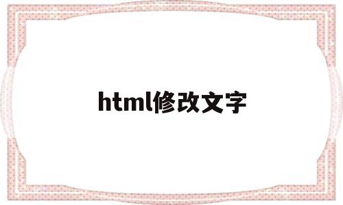 html修改文字(html怎么改文字内容),html修改文字(html怎么改文字内容),html修改文字,第1张
