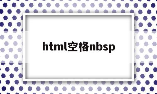 html空格nbsp(html空格标签nsp)