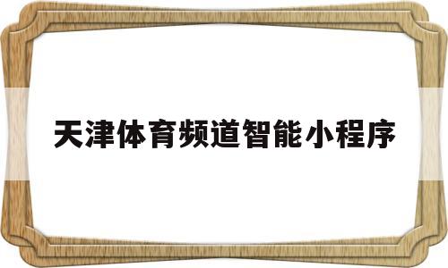 天津体育频道智能小程序(天津电视台体育频道app),天津体育频道智能小程序(天津电视台体育频道app),天津体育频道智能小程序,第1张