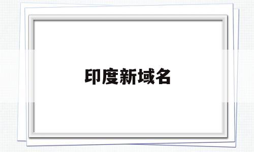 印度新域名(印度域名高价成交),印度新域名(印度域名高价成交),印度新域名,信息,域名注册,排名,第1张
