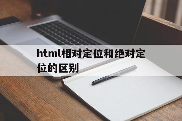 html相对定位和绝对定位的区别(html相对定位和绝对定位的区别),html相对定位和绝对定位的区别(html相对定位和绝对定位的区别),html相对定位和绝对定位的区别,信息,文章,视频,第1张
