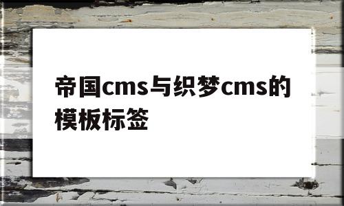 帝国cms与织梦cms的模板标签(帝国cms简介标签)