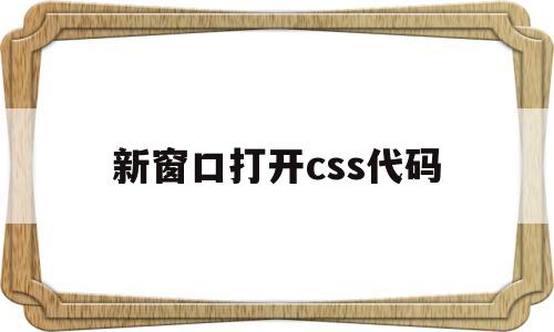 新窗口打开css代码(新窗口打开css代码是什么),新窗口打开css代码(新窗口打开css代码是什么),新窗口打开css代码,html,java,跳转,第1张