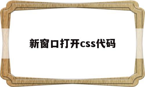 新窗口打开css代码(新窗口打开css代码是什么)