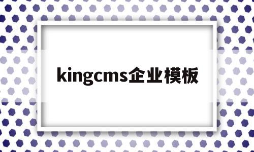 kingcms企业模板的简单介绍