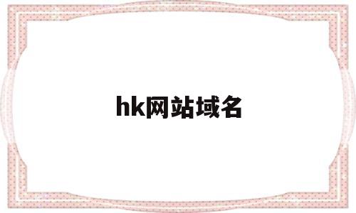 hk网站域名(hk域名哪里注册),hk网站域名(hk域名哪里注册),hk网站域名,第1张