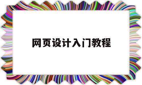 网页设计入门教程(网页设计简明教程),网页设计入门教程,第1张 网页设计入门教程(网页设计简明教程),网页设计入门教程(网页设计简明教程),网页设计入门教程,第1张