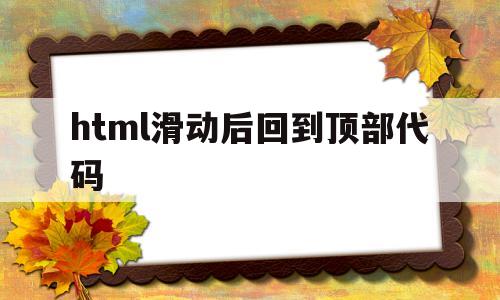 html滑动后回到顶部代码(html滑动效果),html滑动后回到顶部代码(html滑动效果),html滑动后回到顶部代码,html,回到顶部代码,html滑动,第1张