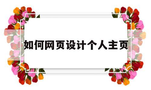 如何网页设计个人主页(如何网页设计个人主页访问),如何网页设计个人主页(如何网页设计个人主页访问),如何网页设计个人主页,文章,做网站,是什么,第1张