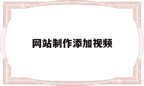 网站制作添加视频(网页如何添加视频),网站制作添加视频,第1张 网站制作添加视频(网页如何添加视频),网站制作添加视频(网页如何添加视频),网站制作添加视频,第1张