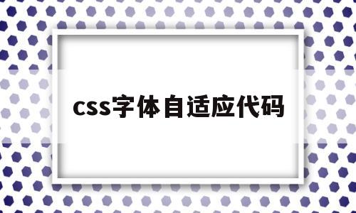 css字体自适应代码(css如何实现字体规则自定义),css字体自适应代码(css如何实现字体规则自定义),css字体自适应代码,第1张