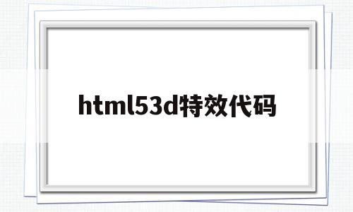 html53d特效代码(html5特效代码免费),html53d特效代码(html5特效代码免费),html53d特效代码,第1张