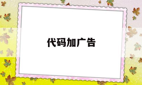 代码加广告(广告代码生成器),代码加广告(广告代码生成器),代码加广告,第1张