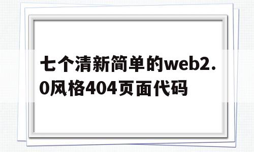 关于七个清新简单的web2.0风格404页面代码的信息,七个清新简单的web2.0风格404页面代码,第1张 关于七个清新简单的web2.0风格404页面代码的信息,关于七个清新简单的web2.0风格404页面代码的信息,七个清新简单的web2.0风格404页面代码,第1张
