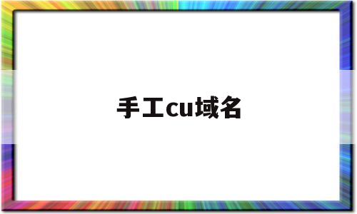 手工cu域名(域名链接怎么做),手工cu域名(域名链接怎么做),手工cu域名,第1张