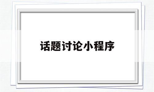 话题讨论小程序(话题讨论小程序有哪些),话题讨论小程序,第1张 话题讨论小程序(话题讨论小程序有哪些),话题讨论小程序(话题讨论小程序有哪些),话题讨论小程序,第1张
