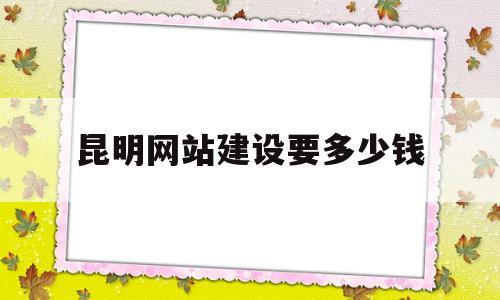 昆明网站建设要多少钱(昆明网站建设服务公司),昆明网站建设要多少钱(昆明网站建设服务公司),昆明网站建设要多少钱,第1张