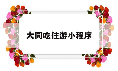 大同吃住游小程序(大同吃攻略),大同吃住游小程序(大同吃攻略),大同吃住游小程序,第1张