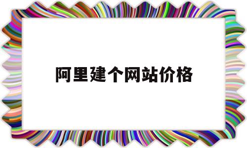 阿里建个网站价格(做一个阿里巴巴网站多少钱),阿里建个网站价格(做一个阿里巴巴网站多少钱),阿里建个网站价格,第1张
