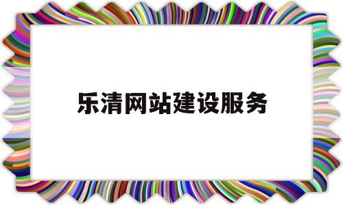 乐清网站建设服务(乐清网站建设服务中心电话),乐清网站建设服务(乐清网站建设服务中心电话),乐清网站建设服务,第1张