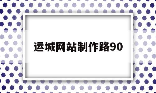 运城网站制作路90(运城官方网站),运城网站制作路90,第1张 运城网站制作路90(运城官方网站),运城网站制作路90(运城官方网站),运城网站制作路90,第1张