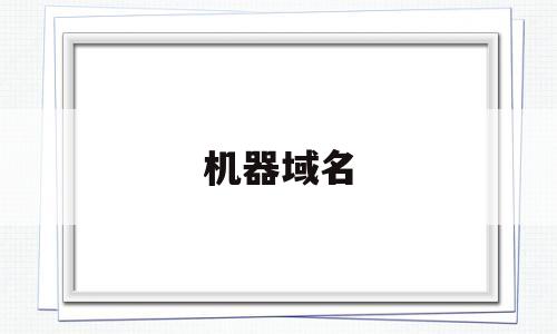机器域名(域名主机名是什么),机器域名(域名主机名是什么),机器域名,第1张