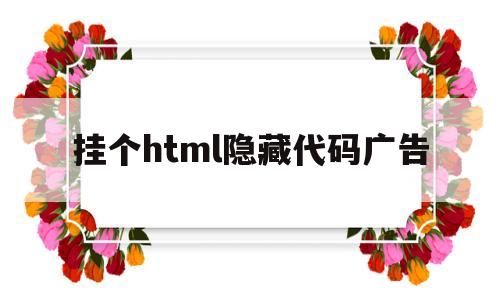 挂个html隐藏代码广告(html文字广告代码)