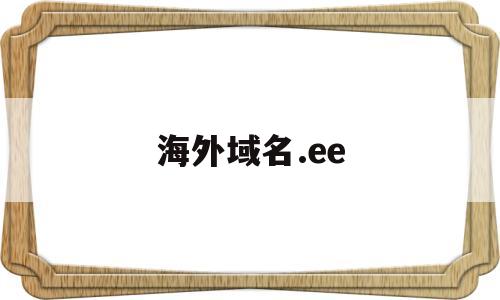 海外域名.ee(海外域名购买网站)