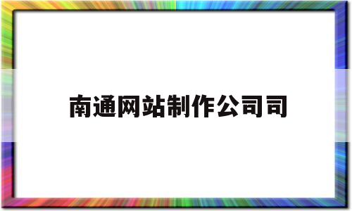 南通网站制作公司司(南通企业网页制作)