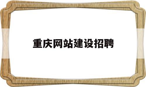 重庆网站建设招聘(重庆网站制作建设),重庆网站建设招聘(重庆网站制作建设),重庆网站建设招聘,视频,微信,营销,第1张
