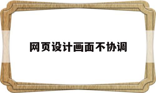 网页设计画面不协调(网页页面调整),网页设计画面不协调(网页页面调整),网页设计画面不协调,信息,浏览器,网站建设,第1张