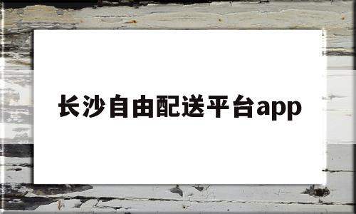 长沙自由配送平台app(长沙市内送货服务),长沙自由配送平台app(长沙市内送货服务),长沙自由配送平台app,文章,营销,免费,第1张