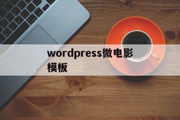 wordpress微电影模板(wordpress搭建影视网站)