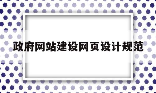 政府网站建设网页设计规范(政府网站设计原则),政府网站建设网页设计规范,第1张 政府网站建设网页设计规范(政府网站设计原则),政府网站建设网页设计规范(政府网站设计原则),政府网站建设网页设计规范,第1张