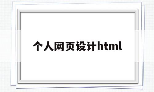 个人网页设计html(个人网页设计毕业论文)