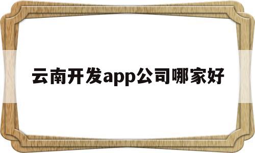 云南开发app公司哪家好(云南软件开发培训学校),云南开发app公司哪家好,第1张 云南开发app公司哪家好(云南软件开发培训学校),云南开发app公司哪家好(云南软件开发培训学校),云南开发app公司哪家好,第1张