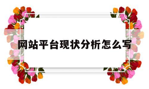 网站平台现状分析怎么写(网站的现状分析),网站平台现状分析怎么写,第1张 网站平台现状分析怎么写(网站的现状分析),网站平台现状分析怎么写(网站的现状分析),网站平台现状分析怎么写,第1张