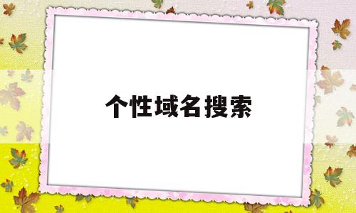 个性域名搜索(好听的个性域名),个性域名搜索(好听的个性域名),个性域名搜索,第1张