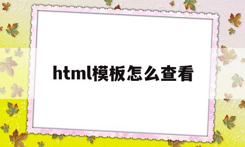 html模板怎么查看(如何查看html代码),html模板怎么查看,第1张 html模板怎么查看(如何查看html代码),html模板怎么查看(如何查看html代码),html模板怎么查看,第1张