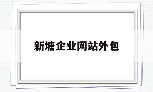 新塘企业网站外包(广州网站建设外包)