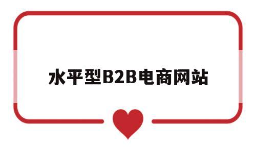 水平型B2B电商网站(水平式b2b网站的特点),水平型B2B电商网站,第1张 水平型B2B电商网站(水平式b2b网站的特点),水平型B2B电商网站(水平式b2b网站的特点),水平型B2B电商网站,第1张