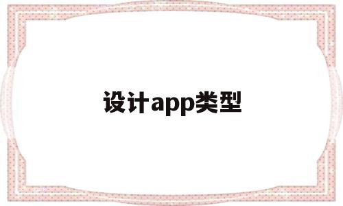 设计app类型(设计软件的软件叫什么名字),设计app类型,第1张 设计app类型(设计软件的软件叫什么名字),设计app类型(设计软件的软件叫什么名字),设计app类型,第1张