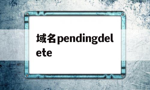 域名pendingdelete(域名停靠),域名pendingdelete(域名停靠),域名pendingdelete,第1张