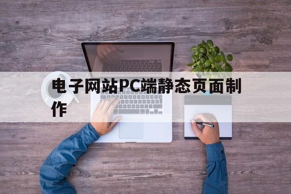 电子网站PC端静态页面制作(静态网页的制作),电子网站PC端静态页面制作(静态网页的制作),电子网站PC端静态页面制作,第1张