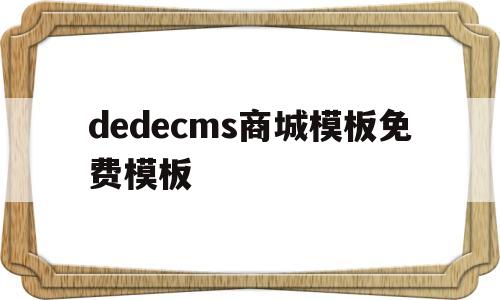 dedecms商城模板免费模板(在dedecms中,如何模板建站),dedecms商城模板免费模板,第1张 dedecms商城模板免费模板(在dedecms中,如何模板建站),dedecms商城模板免费模板(在dedecms中,如何模板建站),dedecms商城模板免费模板,第1张
