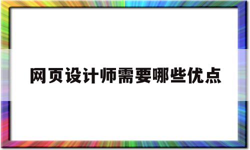 网页设计师需要哪些优点(网页设计师需要哪些优点和特长),网页设计师需要哪些优点(网页设计师需要哪些优点和特长),网页设计师需要哪些优点,第1张