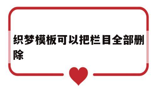 织梦模板可以把栏目全部删除(织梦怎么用模板建站),织梦模板可以把栏目全部删除(织梦怎么用模板建站),织梦模板可以把栏目全部删除,第1张