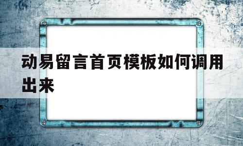 动易留言首页模板如何调用出来(动易留言首页模板如何调用出来的)